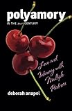 Polyamory in the 21st Century: Love and Intimacy with Multiple Partners