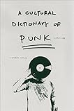 A Cultural Dictionary of Punk, 1974-1982 by Nicholas Rombes