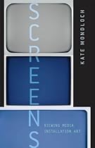 Screens: Viewing Media Installation Art: 30 (Electronic Mediations)