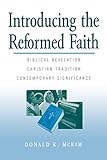 Introducing the Reformed Faith: Biblical Revelation, Christian Tradition, Contemporary Significance by Donald K. McKim
