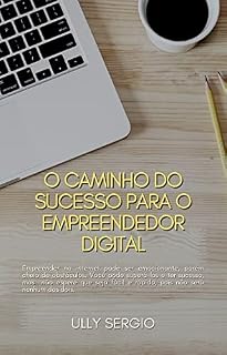 Livro O CAMINHO DO SUCESSO PARA O EMPREENDEDOR DIGITAL: Empreender na internet pode ser emocionante, porém cheio de obstáculos. Você pode superá-los e ter sucesso, mas não espere que seja fácil e rápido!