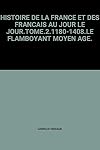 Histoire de la France et des Français au jour le jour. Tome 2.1180-1408 Le flamboyant Moyen-Âge.