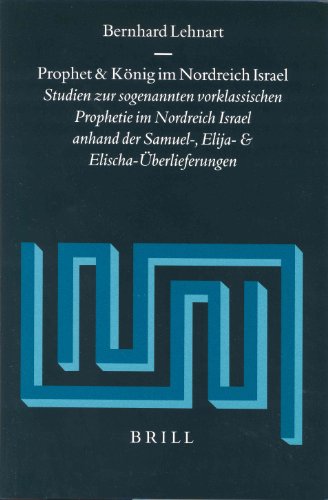 Prophet Und Konig Im Nordreich Israel: Studien Zur Sogenannten Vorklassischen Prophetie Im Nordreich Israel Anhand Der Samuel-, Elija- Und (Supplements to the Vetus Testamentum)