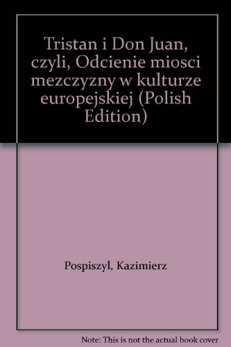 Tristan i Don Juan, czyli, Odcienie milosci mezczyzny w kulturze europejskiej (Polish Edition)