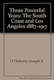 Front cover for the book Those Powerful Years: The South Coast and Los Angeles 1887-1917 by Joseph S. O'Flaherty