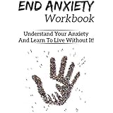 Anxiety Workbook: End Anxiety, Generalized Anxiety Disorder, Anxiety Self Help, Anxiety Workbook, Social Anxiety, Anxiety Disorders