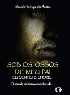 Livro Sob os ossos de meu pai - eu sentei e chorei: O sentido da busca em minha vida