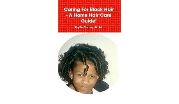 Caring For Black Hair A Home Hair Care Guide Phyllis M Causey