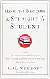 How to Become a Straight-A Student: The Unconventional Strategies Real College Students Use to Score High While Studying Less