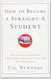 How to Become a Straight-A Student: The Unconventional Strategies Real College Students Use to Score High While Studying Less