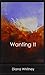 Wanting It by 