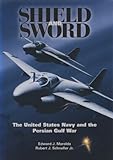 Shield and Sword: The United States Navy and the Persian Gulf War