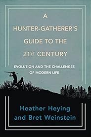 A Hunter-Gatherer's Guide to the 21st Century: Evolution and the Challenges of Modern 