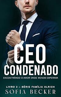 Livro CEO CONDENADO: ENCONTRANDO O AMOR ONDE MENOS ESPERAVA: Série Família Ulrich - Livro 2