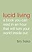 Lucid Living: A Book You Can Read in an Hour That Will Turn Your World Inside Out