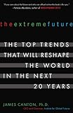 The Extreme Future: The Top Trends That Will Reshape the World in the Next 20 Years, James Canton, 0452288665