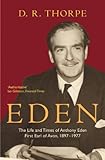 Eden: The Life and Times of Anthony Eden First Earl of Avon, 1897-1977 by D. R. Thorpe
