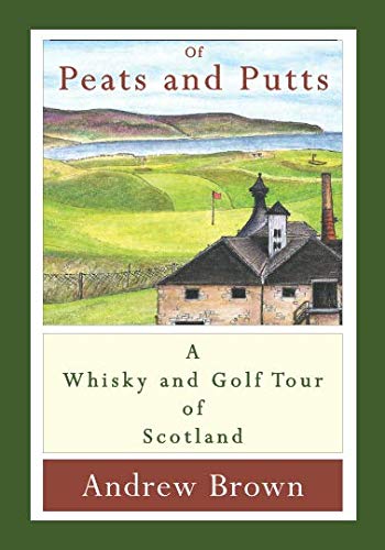 Of peats and putts: A whisky and golf tour of Scotland by Andrew Brown