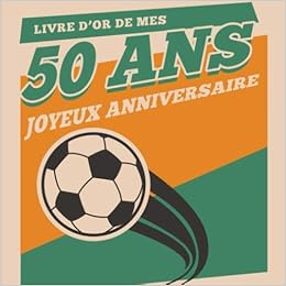 Livre D Or Foot De Mes 50 Ans Joyeux Anniversaire Livre Anniversaire 50 Ans Souvenirs Felicitations Et Remerciements Des Invites Format Carre 21 Foot Ballon De Football French Edition Editions Seminyak Amazon Com Books