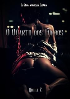 Livro O Quarto dos Fundos: Meu noivo tem o sono pesado. Sorte do irmão dele, que me escuta gemer de madrugada no quarto do fundo. (Intimidade Caótica)