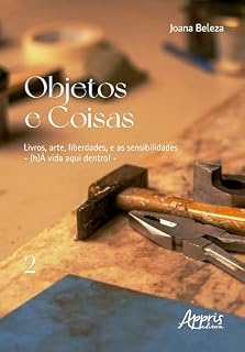 Livro Objetos e Coisas: Livros, Arte, Liberdades, e as Sensibilidades – (h)Á Vida aqui Dentro!