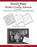 Family Maps of Bradley County, Arkansas, Deluxe Edition : With Homesteads, Roads, Waterways, Towns, Cemeteries, Railroads, and More, Boyd, Gregory A., 1420309994