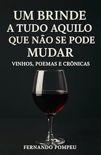 Livro Um brinde a tudo aquilo que não se pode mudar: Vinhos, Poemas e Crônicas