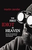 The First Idiot in Heaven: Secrets of the Apostle Paul and Why the Meek Merely Inherit the Earth