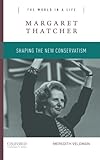 Margaret Thatcher: Shaping the New Conservatism (The World in a Life Series)