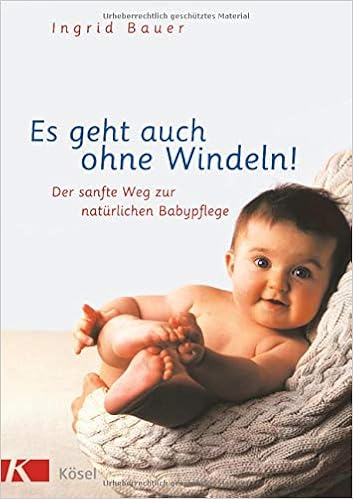 Es geht auch ohne Windeln!: Der sanfte Weg zur natürlichen Babypflege