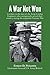 A War Not Won: A tribute to the men of the Army Combat Engineers who courageously served their count by Ernest D Peixotto