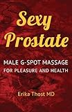 Sexy Prostate: Male G-Spot Massage for Pleasure and Health
