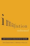 Imagination Redeemed: Glorifying God with a Neglected Part of Your Mind