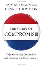 The Spirit of Compromise: Why Governing Demands It and Campaigning Undermines It