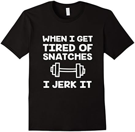 Men's When I Get Tired of Snatches I Jerk It - Funny Workout Shirt Large Black