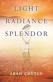 Light Radiance Splendor: A Novel by Leah Chyten