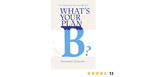 Amazon Com What S Your Plan B Turn Adversity Into Your Benefit Ebook Sengupta Sabyasachi Kindle Store