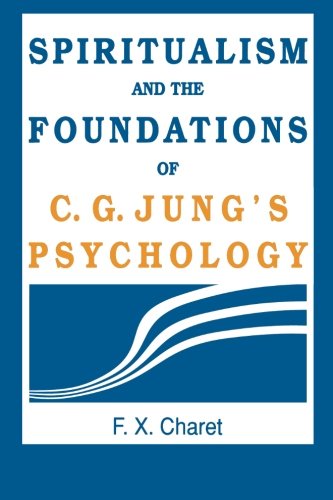 Spiritualism and the Foundations of C. G. Jung's Psychology by F. X. Charet