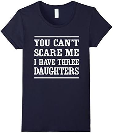Women's You can't scare me I have three daughters t-shirt Medium Navy
