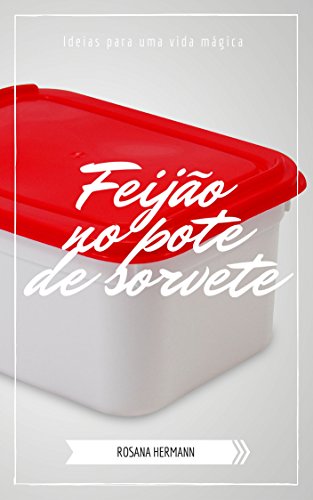 Livro Feijão no pote de sorvete Ideias para uma vida mágica (DicasPraVida Livro 1)
