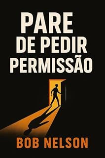 Livro PARE de pedir permissão: Encontre com você - e seja você! (Palavras para a Vida, com Bob Nelson)