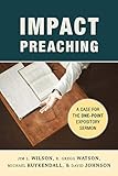 Impact Preaching: A Case for the One-Point Expository Sermon by 
