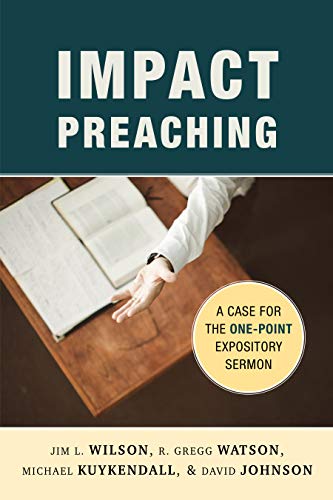 Impact Preaching: A Case for the One-Point Expository Sermon by Jim L. Wilson, R. Gregg Watson, Michael Kuykendall, David Johnson