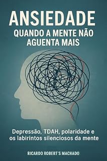 Livro Ansiedade Quando a Mente Não Aguenta Mais: Depressão, TDAH, polaridade e os labirintos silenciosos da mente