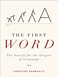 The First Word: The Search for the Origins of Language