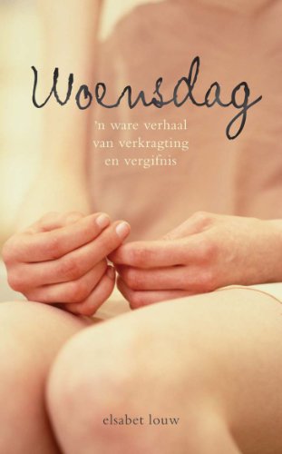Woensdag: 'n Ware verhaal van verkragting en vergifnis (Afrikaans Edition)