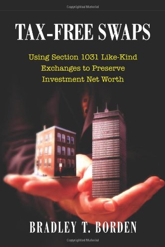 Tax-Free Swaps: Using Section 1031 Like-Kind Exchanges to Preserve Investment Net Worth (Nuts & Bolts series)