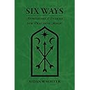 Six Ways: Approaches &amp; Entries for Practical Magic