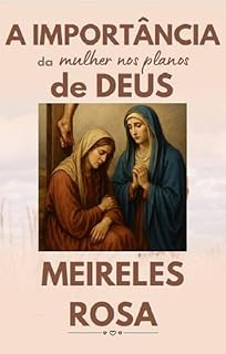 Livro A Importância da Mulher nos Planos de Deus: Descubra seu propósito divino
