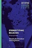 Brad Stoddard and Craig Martin, “Stereotyping Religion: Critiquing Clichés” (Bloomsbury, 2017)